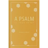 A Psalm in Your Heart by Wood, George O., 9781680660159
