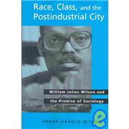 Race, Class, and the Postindustrial City: William Julius Wilson and the Promise of Sociology by Wilson, Frank Harold, 9780791460160