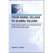 From Rural Village to Global Village: Telecommunications for Development in the Information Age by Hudson; Heather E., 9780805860160