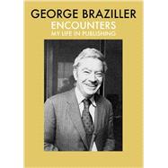 Encounters My Life in Publishing by Braziller, George, 9780807600160