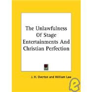 The Unlawfulness of Stage Entertainments and Christian Perfection by Overton, J. H., 9781425360160