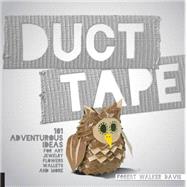 Duct Tape 101 Adventurous Ideas for Art, Jewelry, Flowers, Wallets and More by Davis, Forest Walker, 9781631590160