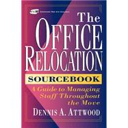 The Office Relocation Sourcebook A Guide to Managing Staff Throughout the Move by Attwood, Dennis A., 9780471130161
