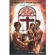 Roots of a Black Future Family and Church by Roberts, J. Deotis, 9780967460161