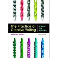The Practice of Creative Writing A Guide for Students by Sellers, Heather, 9781319040161