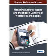 Managing Security Issues and the Hidden Dangers of Wearable Technologies by Marrington, Andrew; Kerr, Don; Gammack, John, 9781522510161