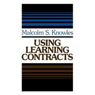 Using Learning Contracts Practical Approaches to Individualizing and Structuring Learning by Knowles, Malcolm S., 9781555420161