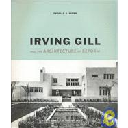 Irving Gill and the Architecture of Reform A Study in Modernist Architectural Culture by HINES, THOMAS S., 9781580930161