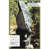 Worlds of Power Religious Thought and Political Practice in Africa by Ellis, Stephen; ter Haar, Gerrie, 9780195220162
