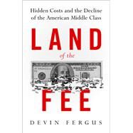 Land of the Fee Hidden Costs and the Decline of the American Middle Class by Fergus, Devin, 9780199970162