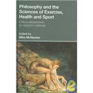 Philosophy and the Sciences of Exercise, Health and Sport: Critical Perspectives on Research Methods by McNamee; Mike, 9780415300162
