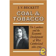 Coal and Tobacco: The Lowthers and the Economic Development of West Cumberland, 1660–1760 by J. V. Beckett, 9780521090162