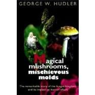Magical Mushrooms, Mischievous Molds by Hudler, George W., 9780691070162