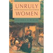 Unruly Women: The Politics of Social and Sexual Control in the Old South by Bynum, Victoria E., 9780807820162