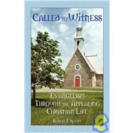 Called to Witness : Evangelism Through the Appealing Christian Life by Scott, Byron J., 9781432720162