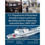 U.S. Department of Homeland Security Contract and Grant Spending and the Supporting Industrial Base, 2004-2013 by Ellman, Jesse; Sanders, Gregory, 9781442240162