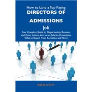 How to Land a Top-paying Directors of Admissions Job: Your Complete Guide to Opportunities, Resumes and Cover Letters, Interviews, Salaries, Promotions, What to Expect from Recruiters and More by Scott, Irene, 9781486110162