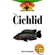 The Cichlid An Owner'S Guide to a Happy Healthy Fish by Sweeney, Mary E., 9781582450162