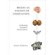 Brains As Engines of Association An Operating Principle for Nervous Systems by Purves, Dale, 9780190880163