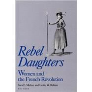Rebel Daughters Women and the French Revolution by Melzer, Sara E.; Rabine, Leslie W., 9780195070163