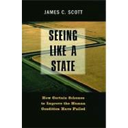Seeing Like a State : How Certain Schemes to Improve the Human Condition Have Failed by James C. Scott, 9780300070163