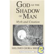 God as the Shadow of Man : Myth and Creation by Shoham, Shlomo Giora, 9780820440163