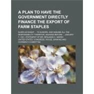 A Plan to Have the Government Directly Finance the Export of Farm Staples by United States Banking and Currency Commi; Carter, Susan N., 9781154450163