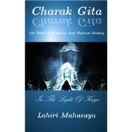 Charak Gita (The Book of Medicine and Mystical Healing) by Mahasaya, Lahiri, 9781500950163