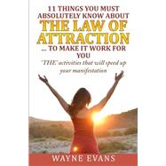 11 Things You Must Absolutely Know About the Law of Attraction... to Make It Work by Evans, Wayne, 9781519550163