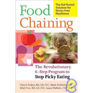 Food Chaining The Proven 6-Step Plan to Stop Picky Eating, Solve Feeding Problems, and Expand Your Child's Diet by Fraker, Cheri; Fishbein, Dr. Mark; Cox, Sibyl; Walbert, Laura, 9781600940163
