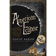 American Eclipse A Nation's Epic Race to Catch the Shadow of the Moon and Win the Glory of the World by Baron, David, 9781631490163