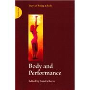 Body and Performance Ways of Being a Body by Reeve, Sandra, 9781909470163