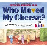 Who Moved My Cheese? : An A-Mazing Way to Change and Win! for Kids by Johnson, Spencer (Author); Pileggi, Steve (Illustrator), 9780399240164