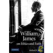 William James on Ethics and Faith by Michael R. Slater, 9780521760164