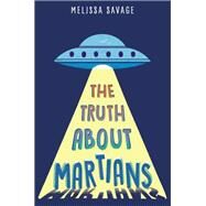 The Truth About Martians by SAVAGE, MELISSA, 9781524700164
