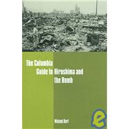 The Columbia Guide to Hiroshima and the Bomb by Kort, Michael, 9780231130165