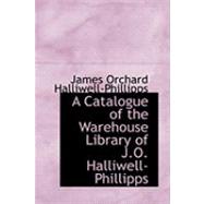 A Catalogue of the Warehouse Library of J.o. Halliwell-phillipps by Halliwell-Phillipps, James Orchard, 9780554800165