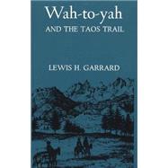 Wah-To-Yah and the Taos Trail by Garrard, Lewis H., 9780806110165