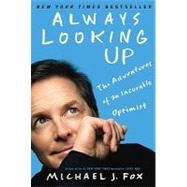 Always Looking Up The Adventures of an Incurable Optimist by Fox, Michael J., 9781401310165