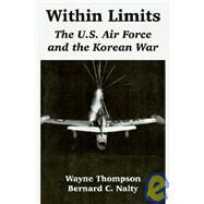 Within Limits : The U. S. Air Force and the Korean War by Nalty, Bernard C., 9781410220165