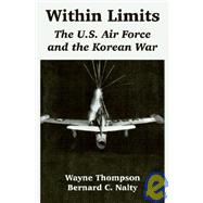 Within Limits : The U. S. Air Force and the Korean War by Nalty, Bernard C., 9781410220165