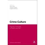 Crime Culture Figuring Criminality in Fiction and Film by Nicol, Bran; Mcnulty, Eugene; Pulham, Patricia, 9781441150165