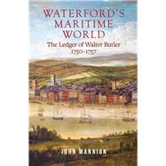Waterford's Maritime World The ledger of Walter Butler, 1750-1757 by Mannion, John, 9781801510165