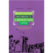 Watching Women's Liberation, 1970 by Dow, Bonnie J., 9780252080166