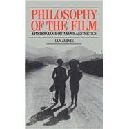 Philosophy of the Film: Epistemology, Ontology, Aesthetics by Jarvie,Ian, 9780710210166