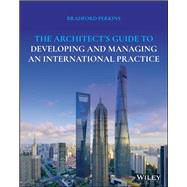 The Architect's Guide to Developing and Managing an International Practice by Perkins, Bradford, 9781119630166