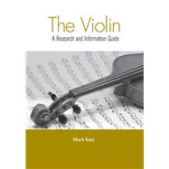 The Violin: A Research and Information Guide by Katz,Mark, 9781138990166