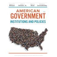American Government: Institutions and Policies by James Q. Wilson; John J. DiIulio, Jr.; Meena Bose, 9781337670166