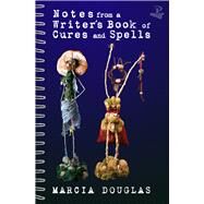 Notes from a Writer's Book of Cures and Spells by Douglas, Marcia, 9781845230166