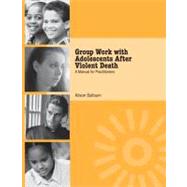 Group Work with Adolescent Survivors of Violence : A Manual for Practitioners by Salloum, Alison, 9780203490167